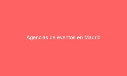 Agencias de eventos en Madrid