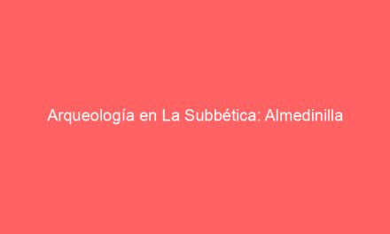 Arqueología en La Subbética: Almedinilla