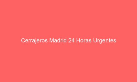 Cerrajeros Madrid 24 Horas Urgentes