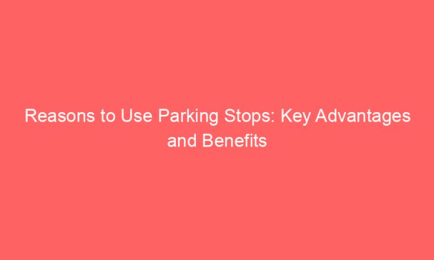 Reasons to Use Parking Stops: Key Advantages and Benefits