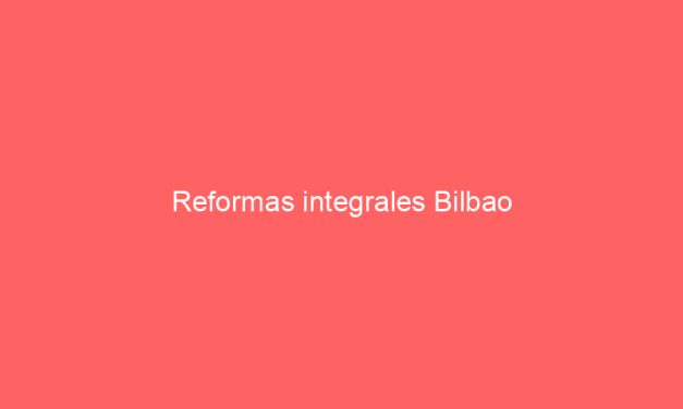 Reformas integrales Bilbao