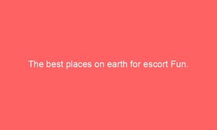 The best places on earth for escort Fun.