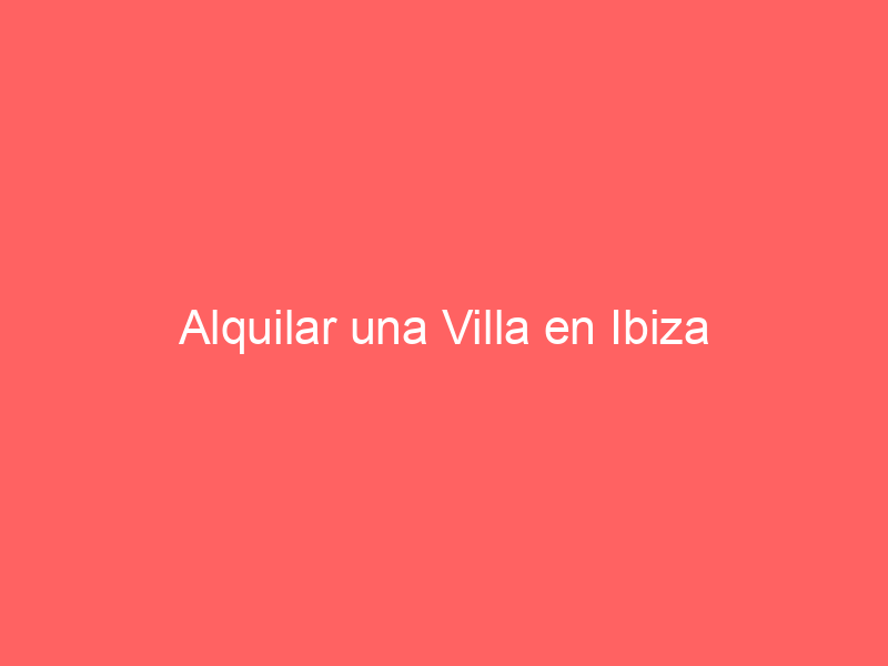 Alquilar una Villa en Ibiza