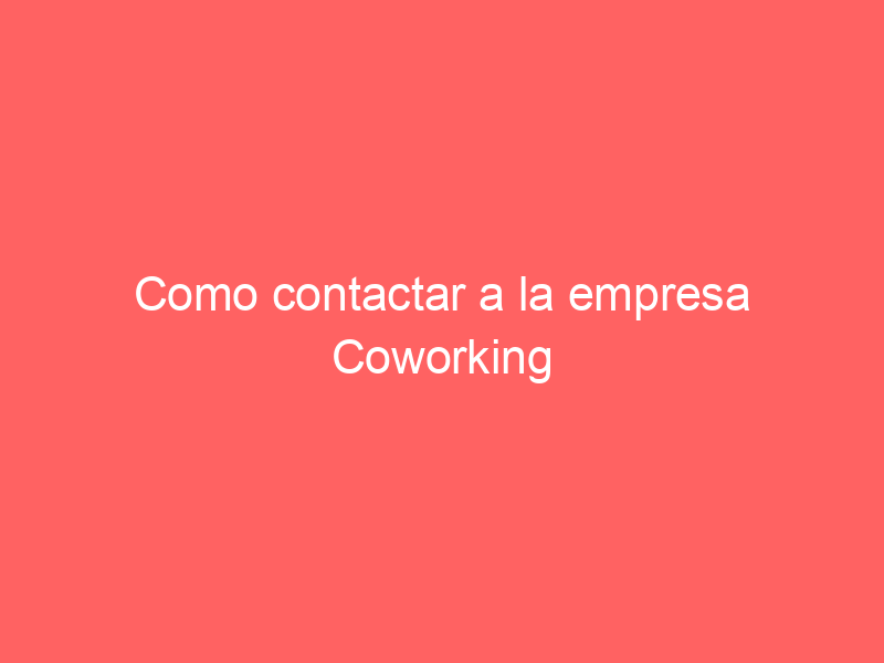 Como contactar a la empresa Coworking
