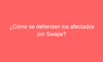 ¿Cómo se defienden los afectados por Swaps?