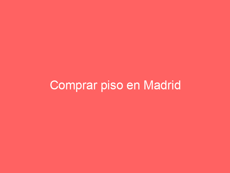 Comprar piso en Madrid