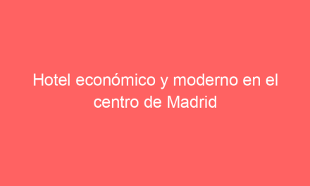Hotel económico y moderno en el centro de Madrid