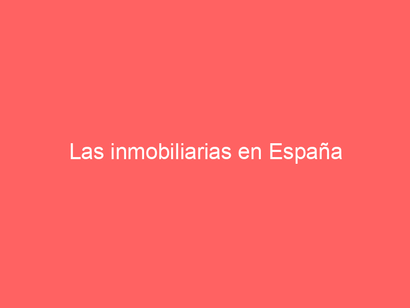 Las inmobiliarias en España