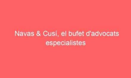 Navas & Cusí, el bufet d’advocats especialistes en dret bancari