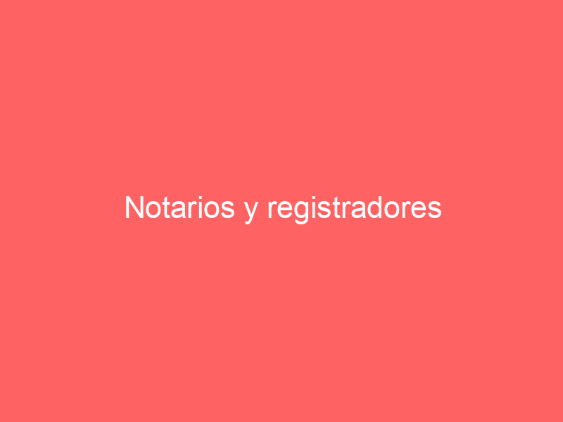 Notarios y registradores